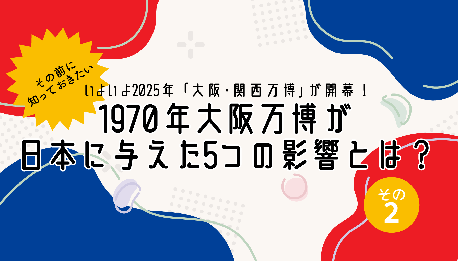 【第2弾】1970年大阪万博が日本に与えた5つの影響とは？