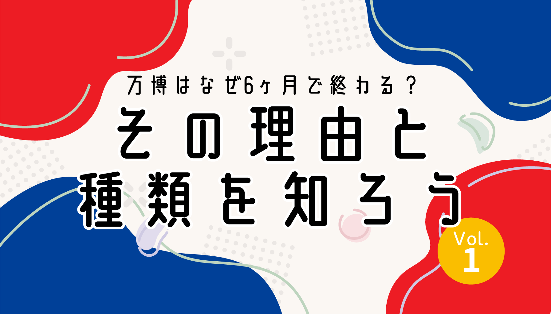 【Vol.1】万博はなぜ6ヶ月で終わる？その理由と種類を知ろう