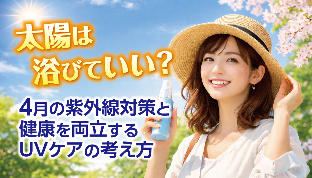 ■太陽は浴びていい？４月の紫外線対策と健康を両立するUVケアの考え方