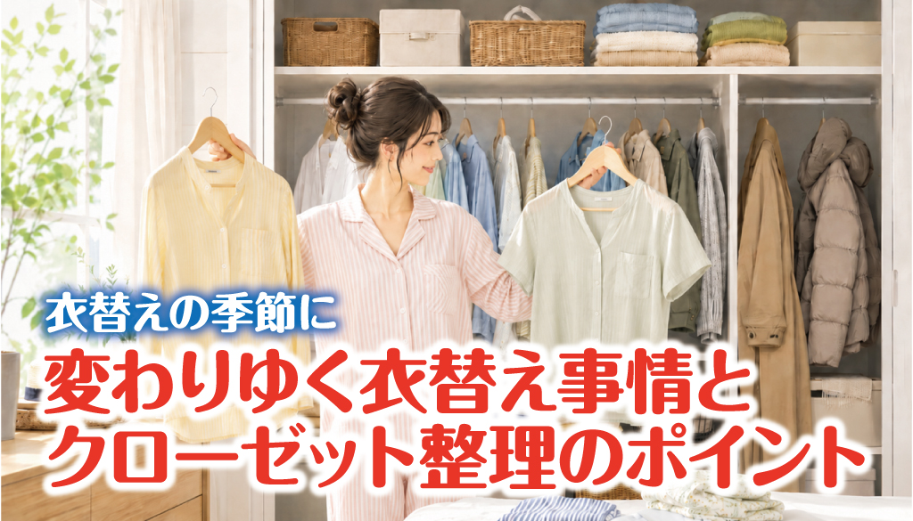 【衣替えの季節に】変わりゆく衣替え事情とクローゼット整理のポイント